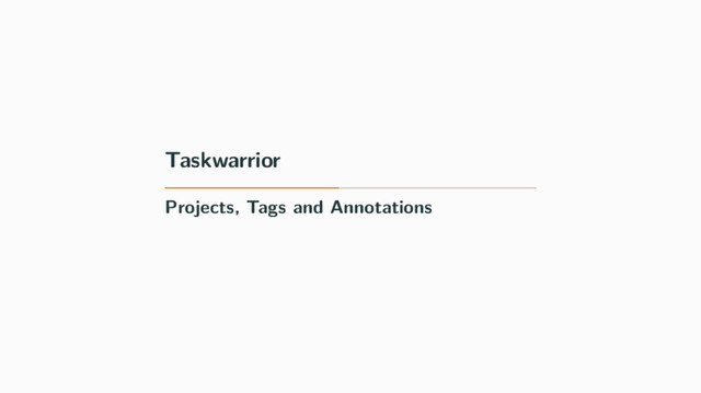 Taskwarrior
Projects, Tags and Annotations
