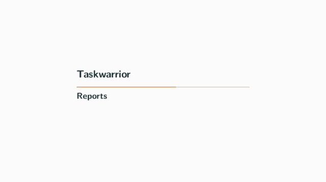 Taskwarrior
Reports
