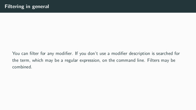 Filtering in general
You can ﬁlter for any modiﬁer. If you don’t use a modiﬁer description is searched for
the term, which may be a regular expression, on the command line. Filters may be
combined.
