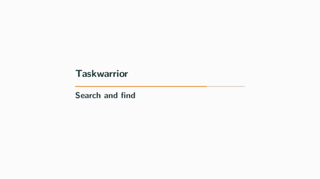 Taskwarrior
Search and ﬁnd
