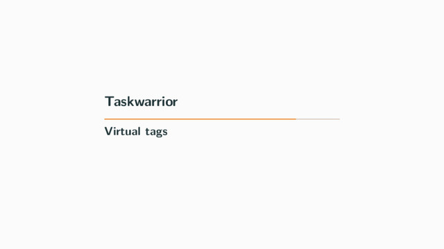 Taskwarrior
Virtual tags
