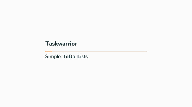 Taskwarrior
Simple ToDo-Lists

