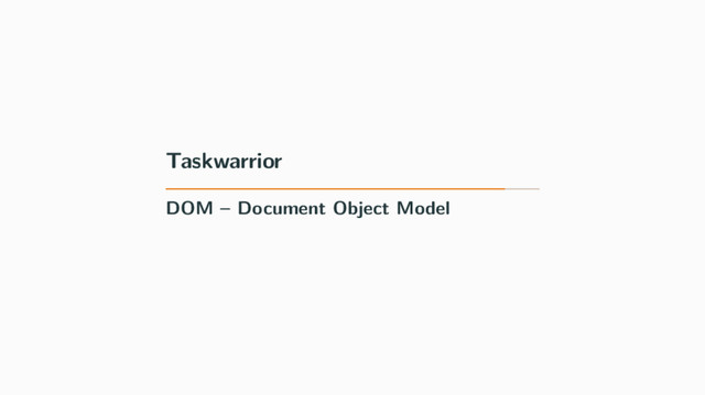 Taskwarrior
DOM – Document Object Model
