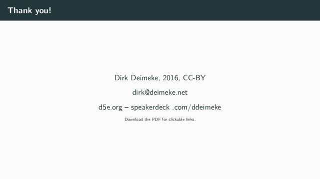 Thank you!
Dirk Deimeke, 2016, CC-BY
dirk@deimeke.net
d5e.org – speakerdeck .com/ddeimeke
Download the PDF for clickable links.
