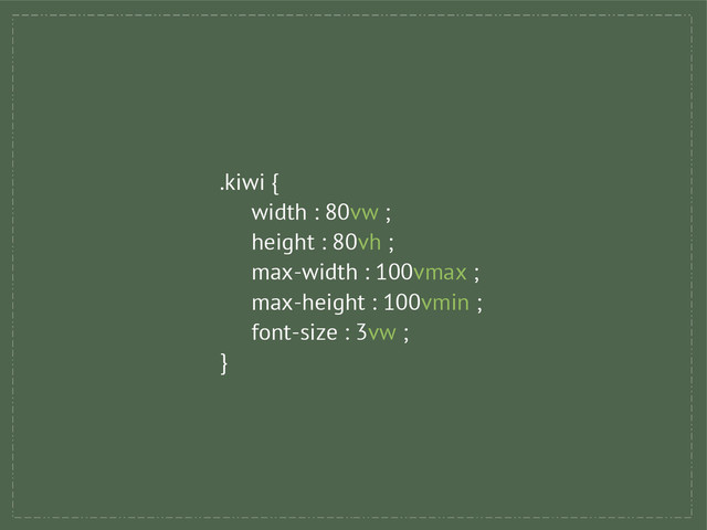 .kiwi {
width : 80vw ;
height : 80vh ;
max-width : 100vmax ;
max-height : 100vmin ;
font-size : 3vw ;
}
