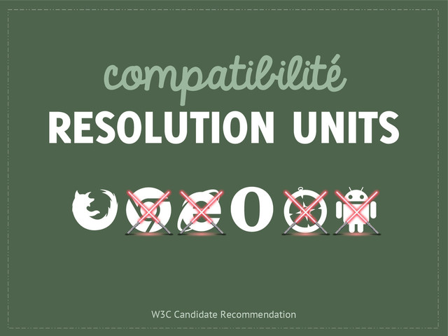 compatibilité
RESOLUTION UNITS
W3C Candidate Recommendation
