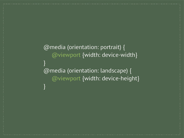 @media (orientation: portrait) {
@viewport {width: device-width}
}
@media (orientation: landscape) {
@viewport {width: device-height}
}
