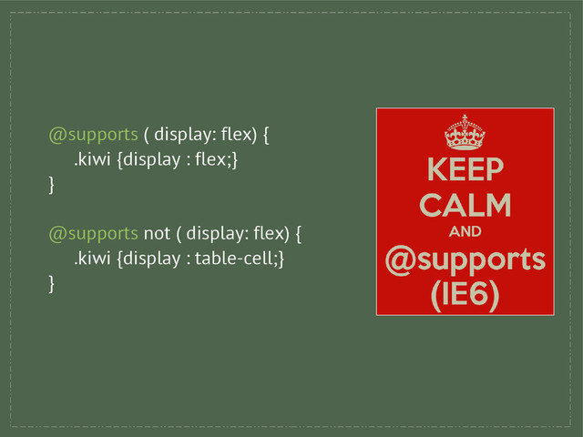 @supports ( display: flex) {
.kiwi {display : flex;}
}
@supports not ( display: flex) {
.kiwi {display : table-cell;}
}
