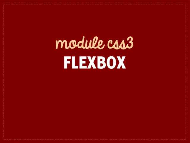 module css3
FLEXBOX
