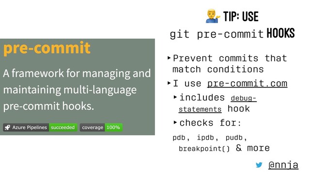 !
TIP: USE
git pre-commit HOOKS
‣Prevent commits that
match conditions
‣I use pre-commit.com
‣includes debug-
statements hook
‣checks for:
pdb, ipdb, pudb,
breakpoint() & more
@nnja
