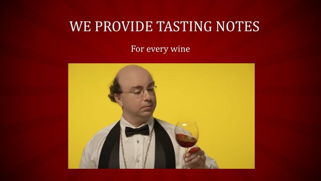 WE PROVIDE TASTING NOTES
For every wine
