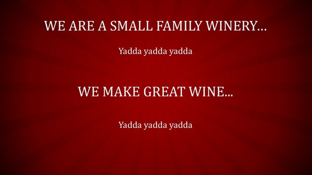 WE ARE A SMALL FAMILY WINERY…
Yadda yadda yadda
WE MAKE GREAT WINE...
Yadda yadda yadda
