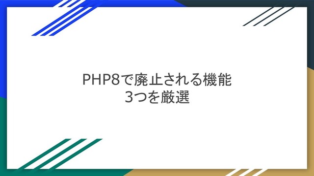 PHP8で廃止される機能
3つを厳選

