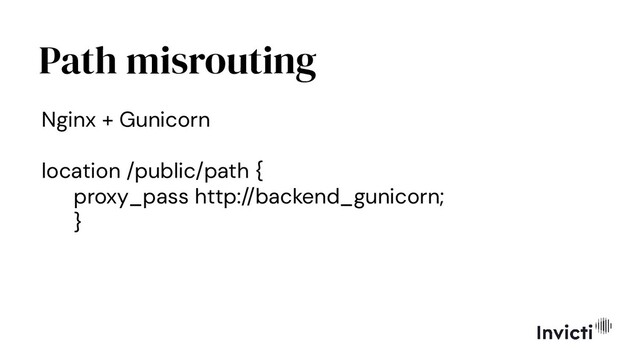 Path misrouting
Nginx + Gunicorn
location /public/path {
proxy_pass http://backend_gunicorn;
}
