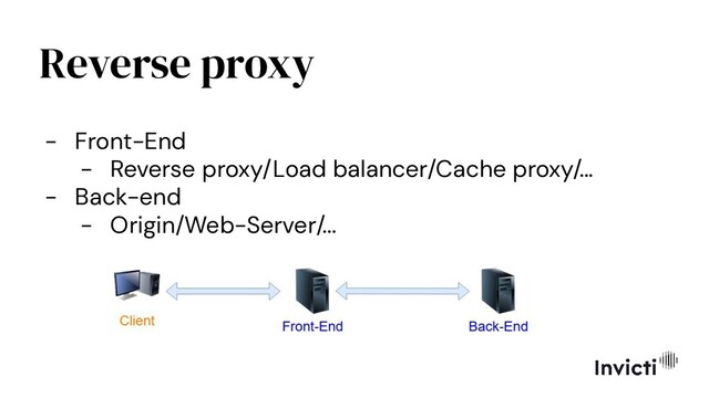 Reverse proxy
- Front-End
- Reverse proxy/Load balancer/Cache proxy/...
- Back-end
- Origin/Web-Server/...
