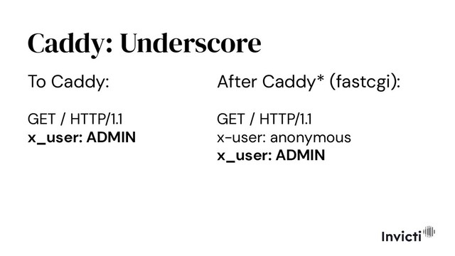 Caddy: Underscore
To Caddy:
GET / HTTP/1.1
x_user: ADMIN
After Caddy* (fastcgi):
GET / HTTP/1.1
x-user: anonymous
x_user: ADMIN
