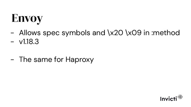 Envoy
- Allows spec symbols and \x20 \x09 in :method
- v1.18.3
- The same for Haproxy
