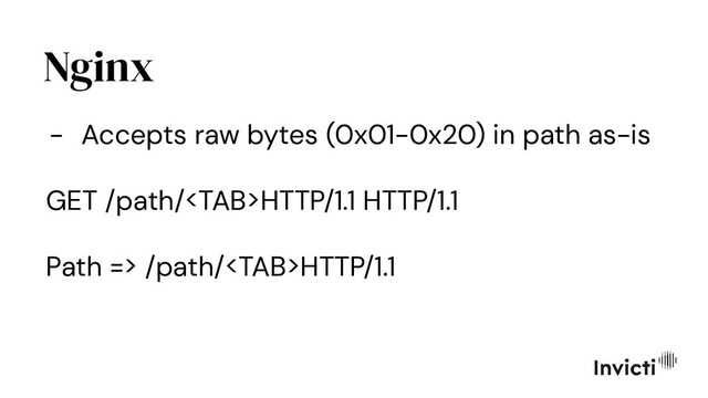 Nginx
- Accepts raw bytes (0x01-0x20) in path as-is
GET /path/HTTP/1.1 HTTP/1.1
Path => /path/HTTP/1.1

