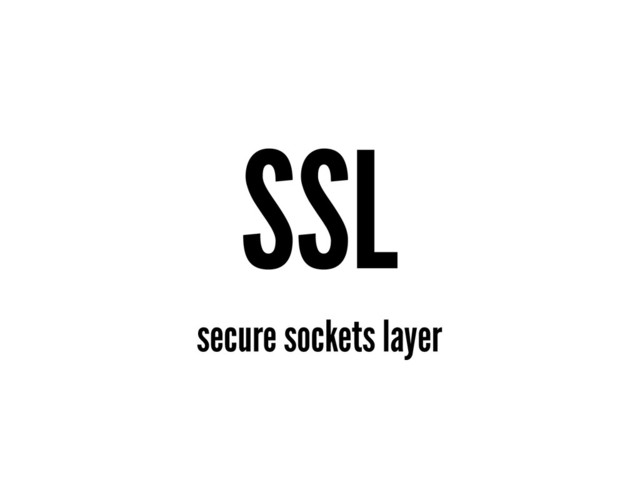 SSL
secure sockets layer
