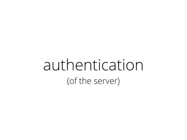 authentication
(of the server)
