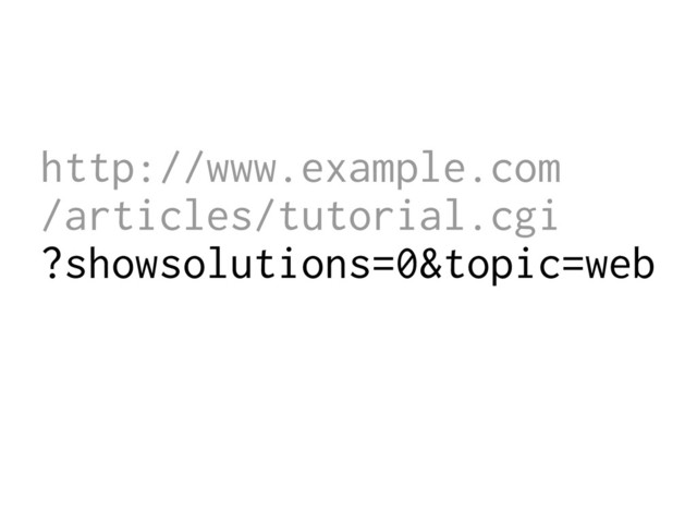 http://www.example.com
/articles/tutorial.cgi
?showsolutions=0&topic=web
