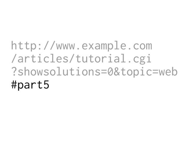 http://www.example.com
/articles/tutorial.cgi
?showsolutions=0&topic=web
#part5
