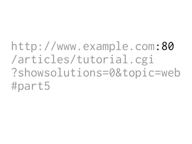 http://www.example.com:80
/articles/tutorial.cgi
?showsolutions=0&topic=web
#part5
