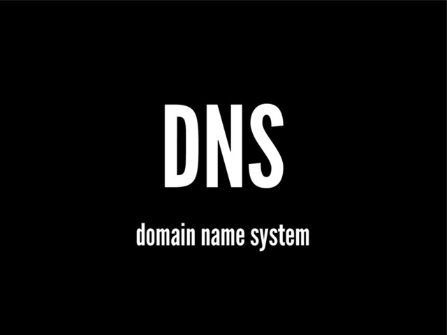 DNS
domain name system
