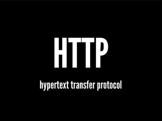 HTTP
hypertext transfer protocol

