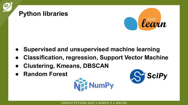 Python libraries
● Supervised and unsupervised machine learning
● Classification, regression, Support Vector Machine
● Clustering, Kmeans, DBSCAN
● Random Forest

