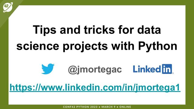 Tips and tricks for data
science projects with Python
@jmortegac
https://www.linkedin.com/in/jmortega1
