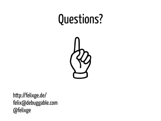 Questions?
”
http://felixge.de/
felix@debuggable.com
@felixge
