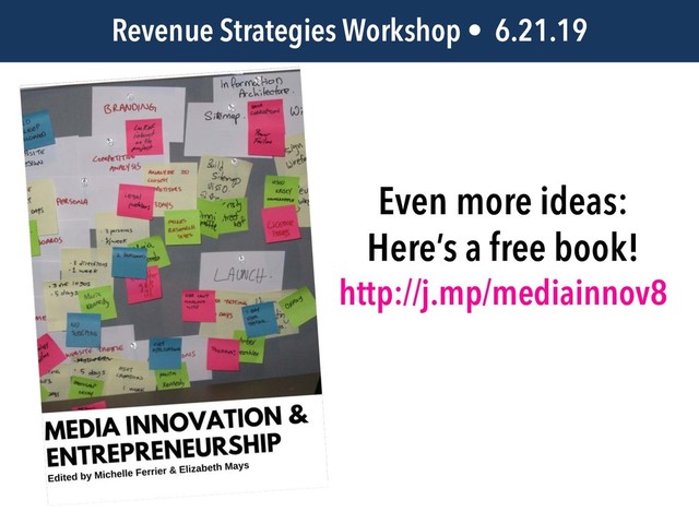 JEM 499 • @jbatsell • 10.7.14
Even more ideas:
Here’s a free book!
http://j.mp/mediainnov8
Revenue Strategies Workshop • 6.21.19

