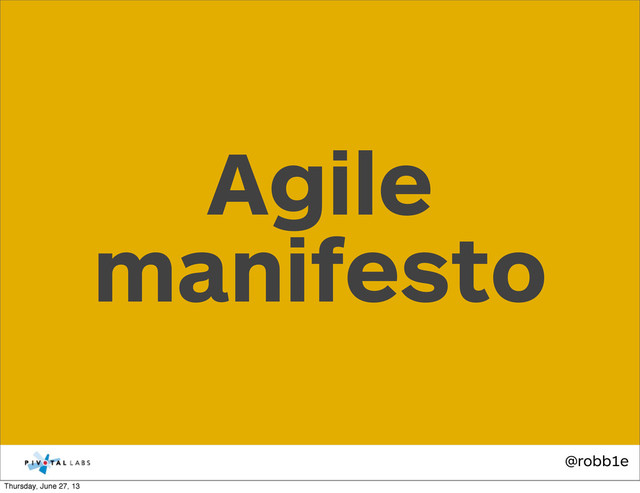 @robb1e
Agile
manifesto
Thursday, June 27, 13
