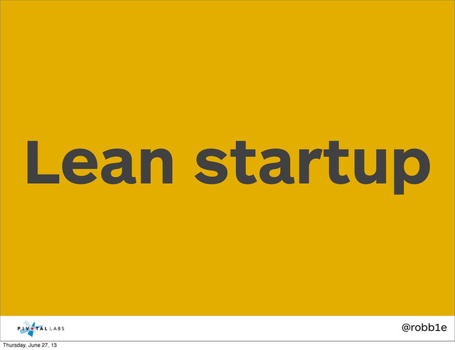 @robb1e
Lean startup
Thursday, June 27, 13

