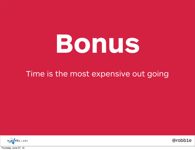 @robb1e
Time is the most expensive out going
Bonus
Thursday, June 27, 13
