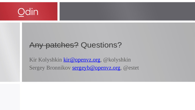 Any patches? Questions?
Any patches? Questions?
Kir Kolyshkin kir@openvz.org, @kolyshkin
Sergey Bronnikov sergeyb@openvz.org, @estet
