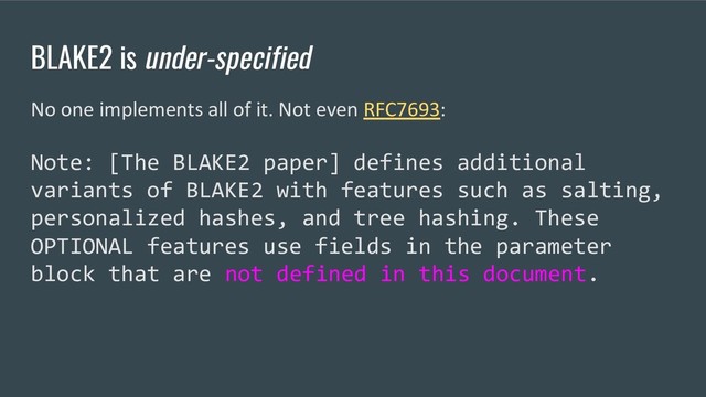 BLAKE2 is under-specified
No one implements all of it. Not even RFC7693:
Note: [The BLAKE2 paper] defines additional
variants of BLAKE2 with features such as salting,
personalized hashes, and tree hashing. These
OPTIONAL features use fields in the parameter
block that are not defined in this document.
