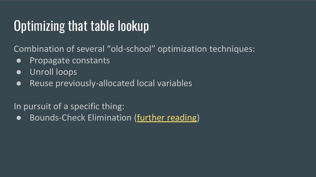 Optimizing that table lookup
Combination of several “old-school” optimization techniques:
● Propagate constants
● Unroll loops
● Reuse previously-allocated local variables
In pursuit of a specific thing:
● Bounds-Check Elimination (further reading)
