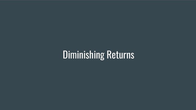 Diminishing Returns
