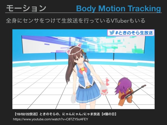 Ϟʔγϣϯ
https://www.youtube.com/watch?v=C8TZY5oAFEY
ʲ18/02/22์ૹʳͱ͖ͷͦΒͷɺʹΌΜʹΌΜ♪ʹΌ·์ૹʲ#ೣͷ೔ʳ
Body Motion Tracking
શ਎ʹηϯαΛ͚ͭͯੜ์ૹΛߦ͍ͬͯΔVTuber΋͍Δ
