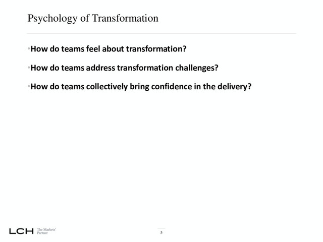 Psychology of Transformation
5
•How do teams feel about transformation?
•How do teams address transformation challenges?
•How do teams collectively bring confidence in the delivery?
