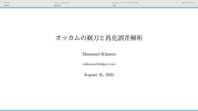 Intro Occan Bound Additional Discussions References
オッカムの剃刀と汎化誤差解析
Masanari Kimura
mkimura@ridge-i.com
August 31, 2021
