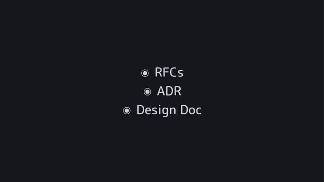 ๏ RFCs
๏ ADR
๏ Design Doc

