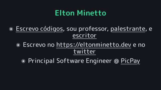Elton Minetto
๏ Escrevo códigos, sou professor, palestrante, e
escritor
๏ Escrevo no https://eltonminetto.dev e no
twitter
๏ Principal Software Engineer @ PicPay

