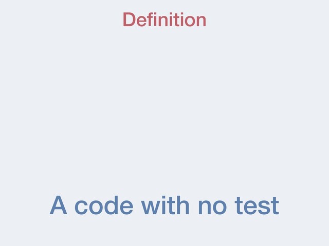 A code with no test
De
fi
nition
