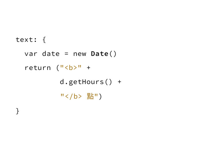text: {
var date = new Date()
return ("<b>" +
d.getHours() +
"</b> 讫")
}
