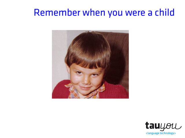 Remember when you were a child
