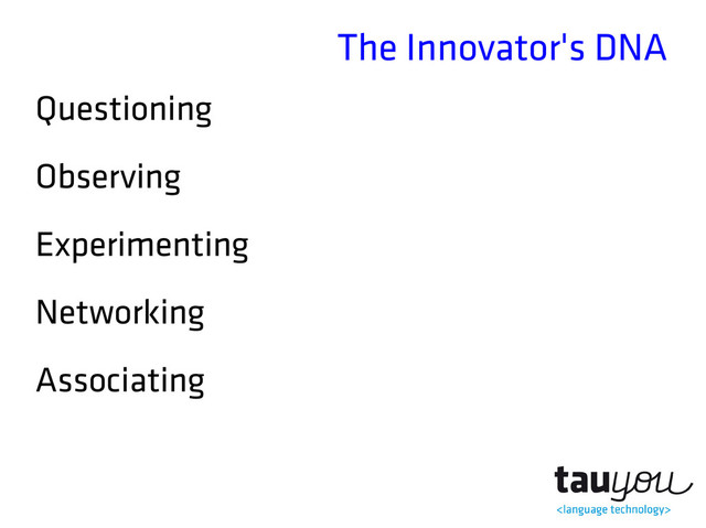 The Innovator's DNA
Questioning
Observing
Experimenting
Networking
Associating
