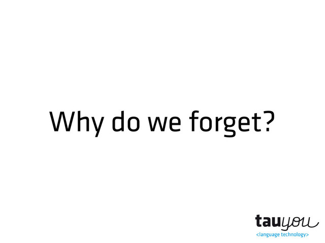 Why do we forget?
